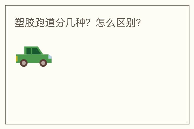 塑膠跑道分幾種？怎么區(qū)別？