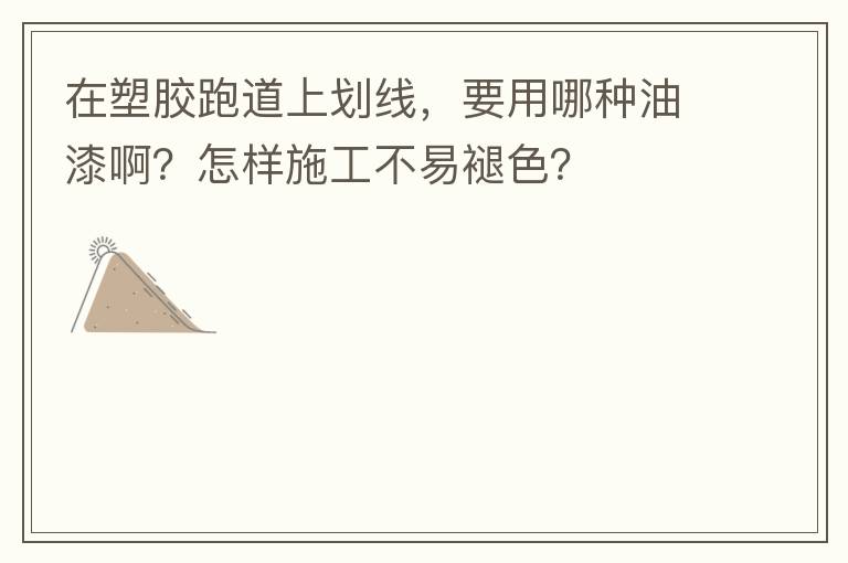 在塑膠跑道上劃線，要用哪種油漆?。吭鯓邮┕げ灰淄噬?？