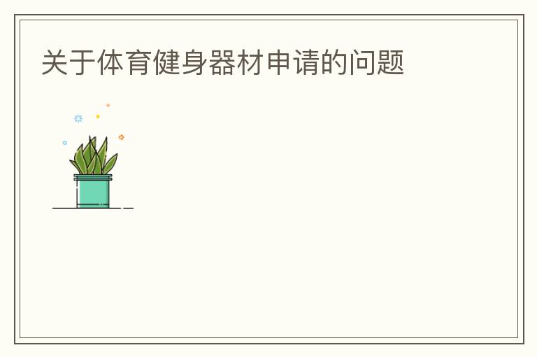 關(guān)于體育健身器材申請(qǐng)的問(wèn)題