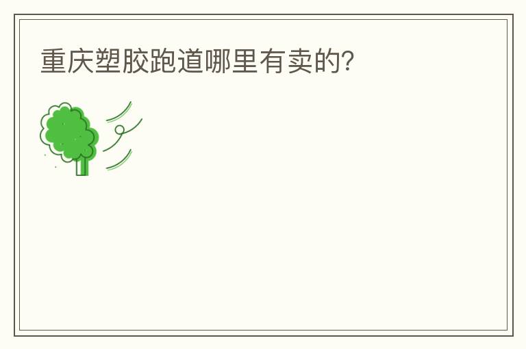重慶塑膠跑道哪里有賣的？