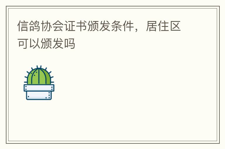 信鴿協(xié)會證書頒發(fā)條件，居住區(qū)可以頒發(fā)嗎