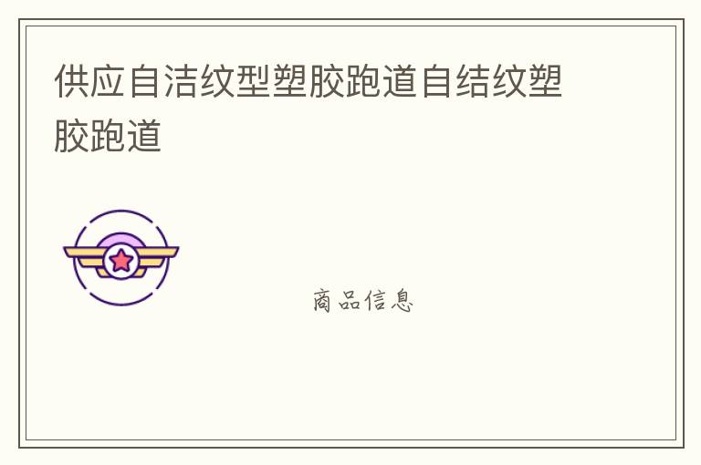 供應(yīng)自潔紋型塑膠跑道自結(jié)紋塑膠跑道