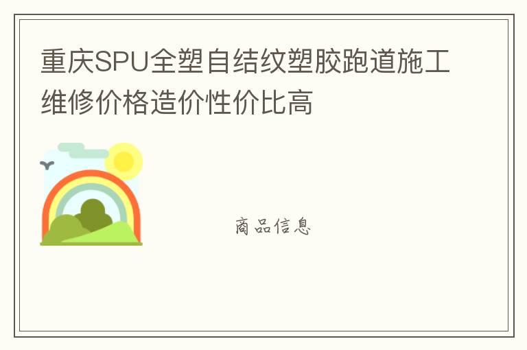 重慶SPU全塑自結紋塑膠跑道施工維修價格造價性價比高