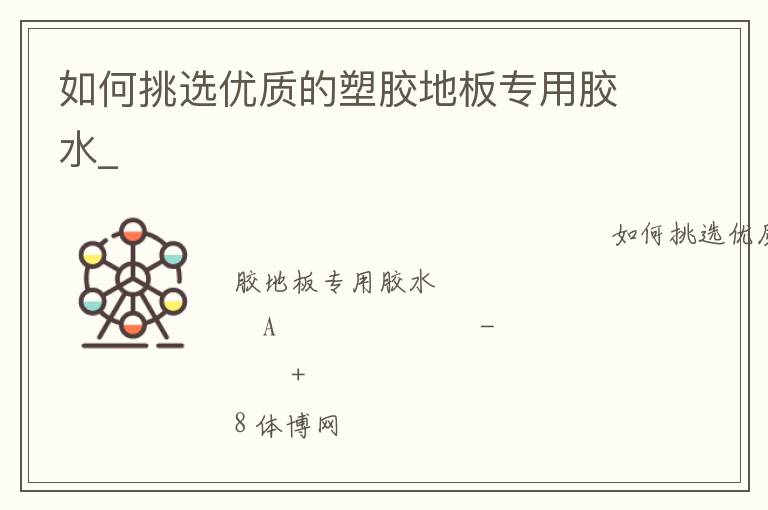 如何挑選優(yōu)質(zhì)的塑膠地板專用膠水_