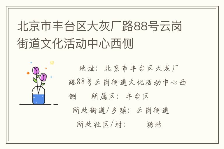 北京市豐臺(tái)區(qū)大灰廠路88號(hào)云崗街道文化活動(dòng)中心西側(cè)