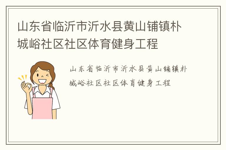 山東省臨沂市沂水縣黃山鋪鎮(zhèn)樸城峪社區(qū)社區(qū)體育健身工程