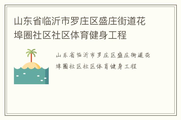 山東省臨沂市羅莊區(qū)盛莊街道花埠圈社區(qū)社區(qū)體育健身工程