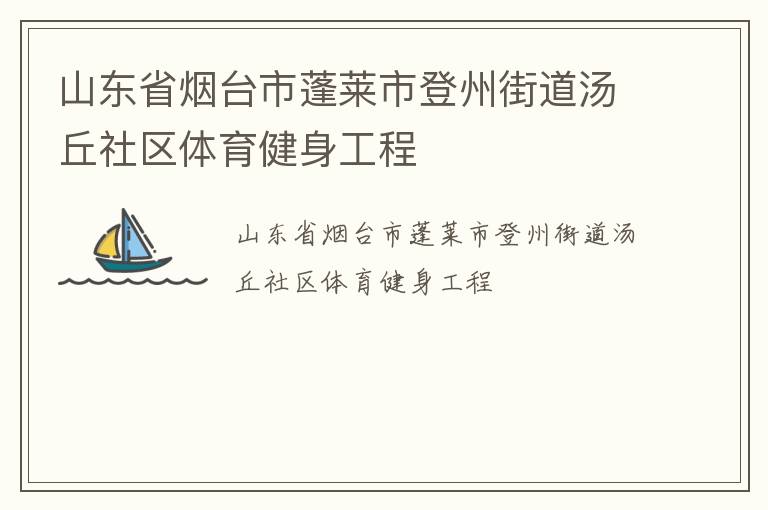 山東省煙臺市蓬萊市登州街道湯丘社區(qū)體育健身工程