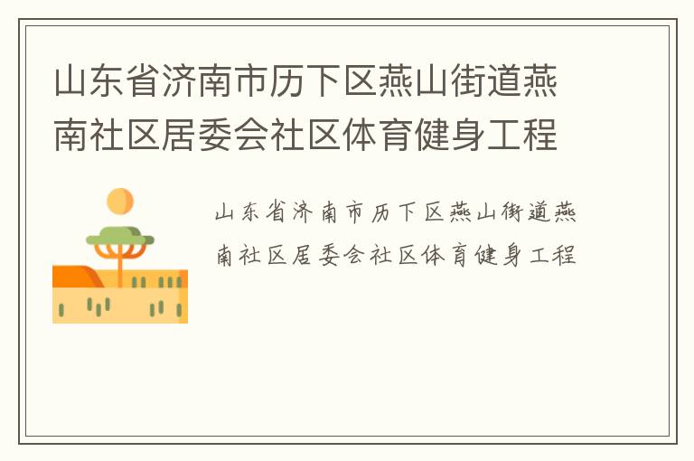 山東省濟(jì)南市歷下區(qū)燕山街道燕南社區(qū)居委會(huì)社區(qū)體育健身工程
