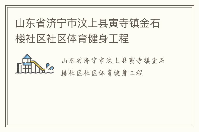 山東省濟(jì)寧市汶上縣寅寺鎮(zhèn)金石樓社區(qū)社區(qū)體育健身工程