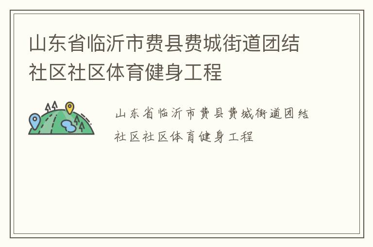 山東省臨沂市費(fèi)縣費(fèi)城街道團(tuán)結(jié)社區(qū)社區(qū)體育健身工程