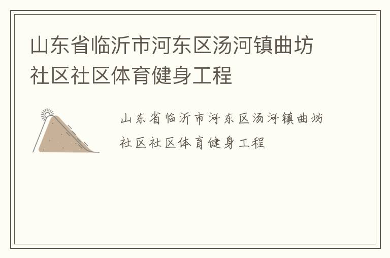 山東省臨沂市河?xùn)|區(qū)湯河鎮(zhèn)曲坊社區(qū)社區(qū)體育健身工程
