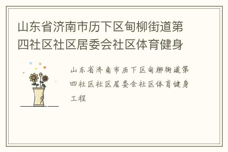 山東省濟(jì)南市歷下區(qū)甸柳街道第四社區(qū)社區(qū)居委會(huì)社區(qū)體育健身工程