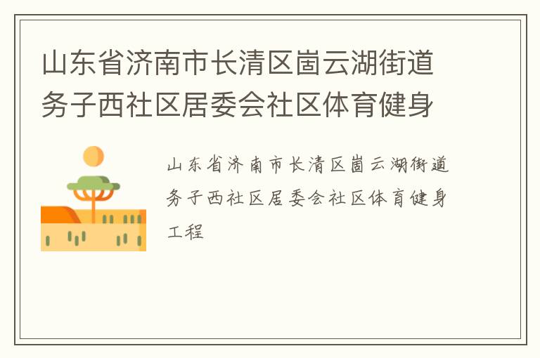 山東省濟(jì)南市長清區(qū)崮云湖街道務(wù)子西社區(qū)居委會社區(qū)體育健身工程