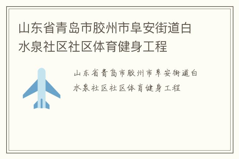 山東省青島市膠州市阜安街道白水泉社區(qū)社區(qū)體育健身工程