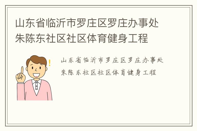 山東省臨沂市羅莊區(qū)羅莊辦事處朱陳東社區(qū)社區(qū)體育健身工程