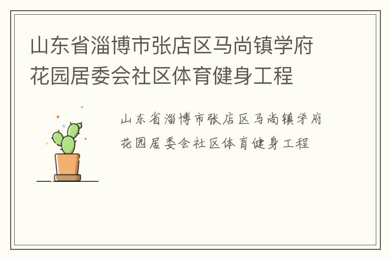 山東省淄博市張店區(qū)馬尚鎮(zhèn)學(xué)府花園居委會社區(qū)體育健身工程