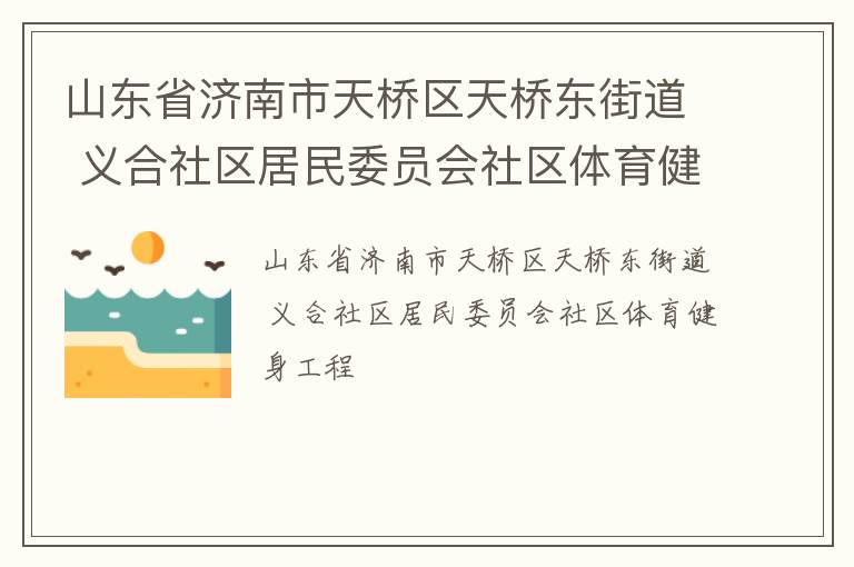 山東省濟(jì)南市天橋區(qū)天橋東街道 義合社區(qū)居民委員會(huì)社區(qū)體育健身工程