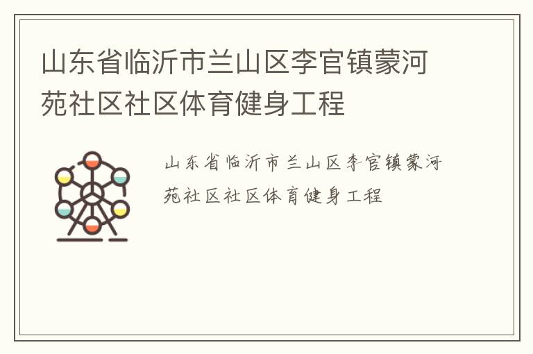 山東省臨沂市蘭山區(qū)李官鎮(zhèn)蒙河苑社區(qū)社區(qū)體育健身工程