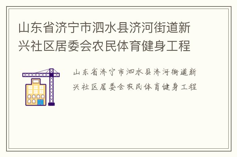山東省濟(jì)寧市泗水縣濟(jì)河街道新興社區(qū)居委會(huì)農(nóng)民體育健身工程