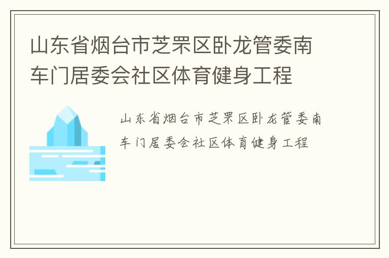 山東省煙臺(tái)市芝罘區(qū)臥龍管委南車(chē)門(mén)居委會(huì)社區(qū)體育健身工程