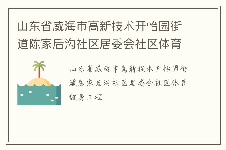 山東省威海市高新技術(shù)開(kāi)怡園街道陳家后溝社區(qū)居委會(huì)社區(qū)體育健身工程