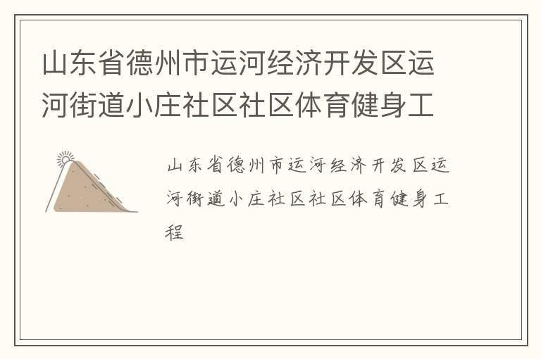 山東省德州市運河經(jīng)濟開發(fā)區(qū)運河街道小莊社區(qū)社區(qū)體育健身工程