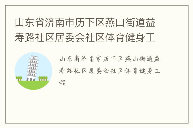 山東省濟南市歷下區(qū)燕山街道益壽路社區(qū)居委會社區(qū)體育健身工程