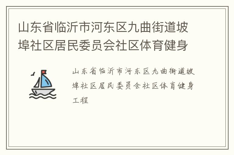 山東省臨沂市河?xùn)|區(qū)九曲街道坡埠社區(qū)居民委員會社區(qū)體育健身工程