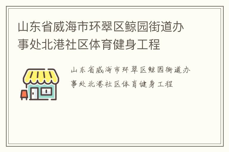 山東省威海市環(huán)翠區(qū)鯨園街道辦事處北港社區(qū)體育健身工程