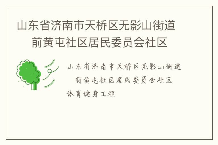 山東省濟南市天橋區(qū)無影山街道    前黃屯社區(qū)居民委員會社區(qū)體育健身工程