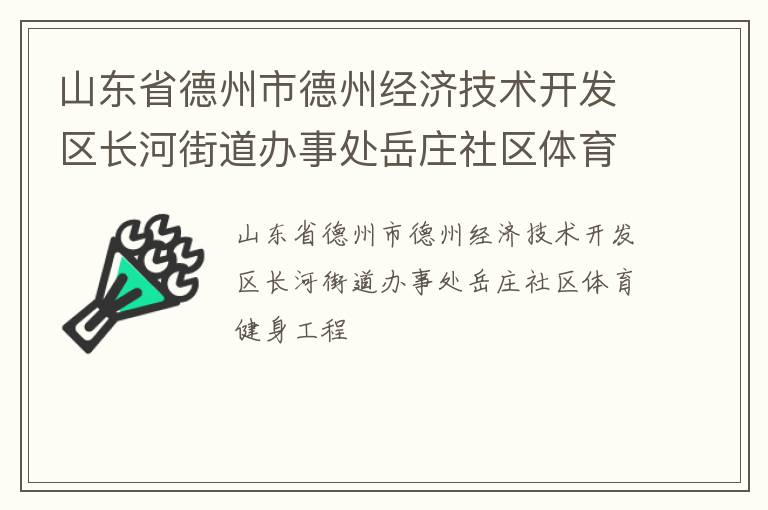 山東省德州市德州經(jīng)濟技術開發(fā)區(qū)長河街道辦事處岳莊社區(qū)體育健身工程