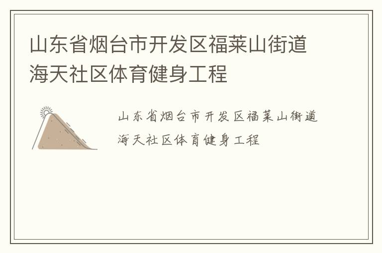 山東省煙臺(tái)市開發(fā)區(qū)福萊山街道海天社區(qū)體育健身工程