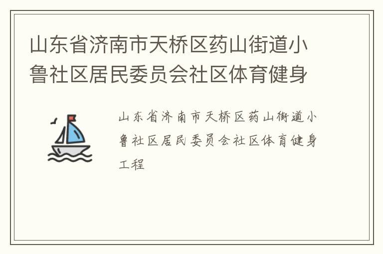 山東省濟(jì)南市天橋區(qū)藥山街道小魯社區(qū)居民委員會(huì)社區(qū)體育健身工程