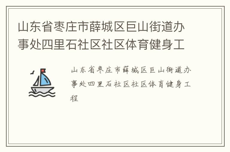 山東省棗莊市薛城區(qū)巨山街道辦事處四里石社區(qū)社區(qū)體育健身工程
