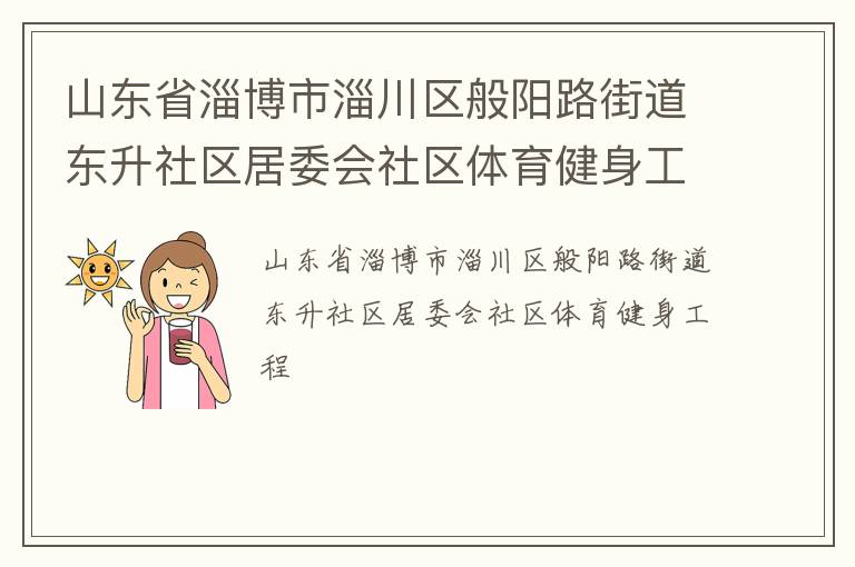 山東省淄博市淄川區(qū)般陽路街道東升社區(qū)居委會社區(qū)體育健身工程