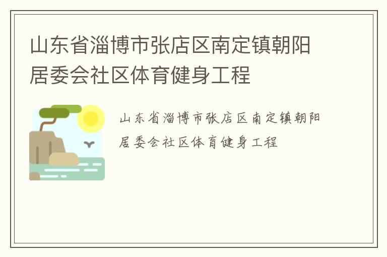 山東省淄博市張店區(qū)南定鎮(zhèn)朝陽居委會(huì)社區(qū)體育健身工程
