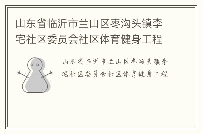 山東省臨沂市蘭山區(qū)棗溝頭鎮(zhèn)李宅社區(qū)委員會(huì)社區(qū)體育健身工程