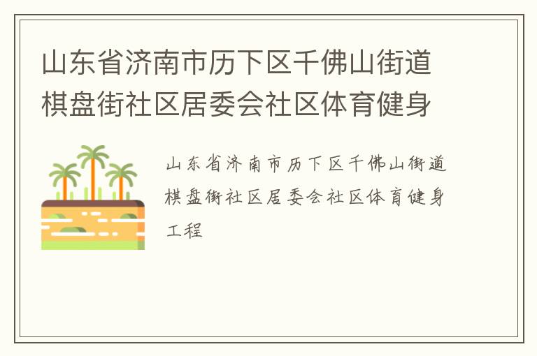 山東省濟(jì)南市歷下區(qū)千佛山街道棋盤街社區(qū)居委會社區(qū)體育健身工程