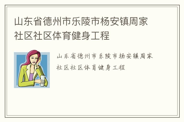 山東省德州市樂(lè)陵市楊安鎮(zhèn)周家社區(qū)社區(qū)體育健身工程
