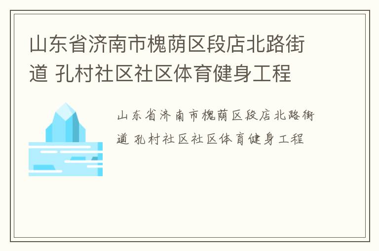 山東省濟(jì)南市槐蔭區(qū)段店北路街道 孔村社區(qū)社區(qū)體育健身工程