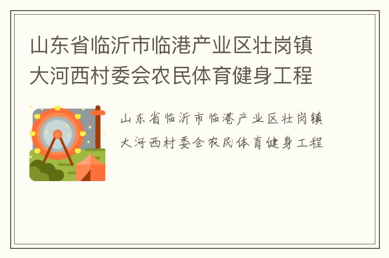 山東省臨沂市臨港產(chǎn)業(yè)區(qū)壯崗鎮(zhèn)大河西村委會農(nóng)民體育健身工程
