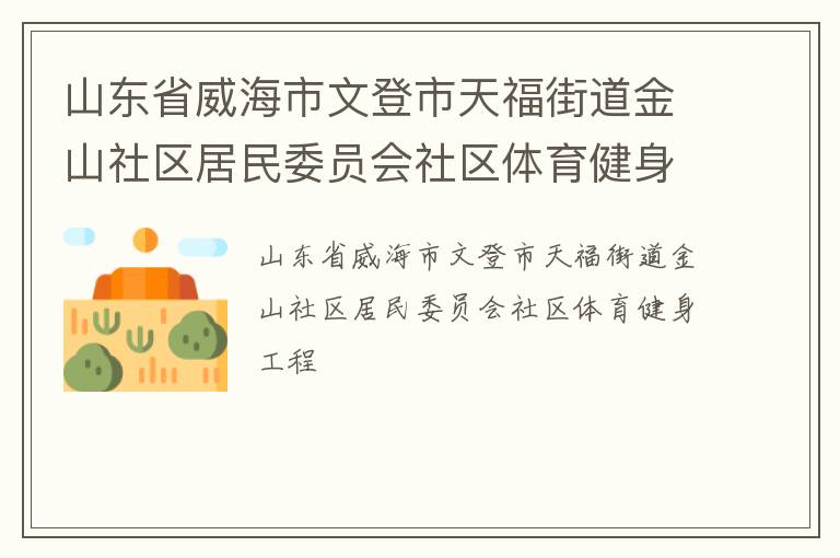山東省威海市文登市天福街道金山社區(qū)居民委員會(huì)社區(qū)體育健身工程