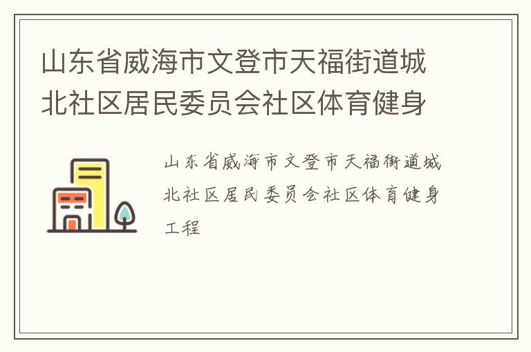 山東省威海市文登市天福街道城北社區(qū)居民委員會社區(qū)體育健身工程