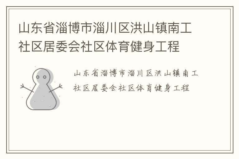 山東省淄博市淄川區(qū)洪山鎮(zhèn)南工社區(qū)居委會社區(qū)體育健身工程