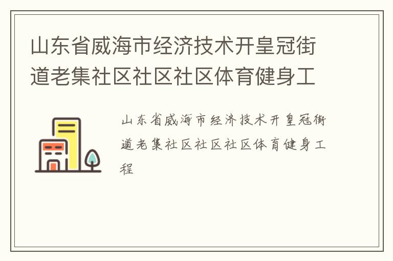 山東省威海市經(jīng)濟(jì)技術(shù)開皇冠街道老集社區(qū)社區(qū)社區(qū)體育健身工程