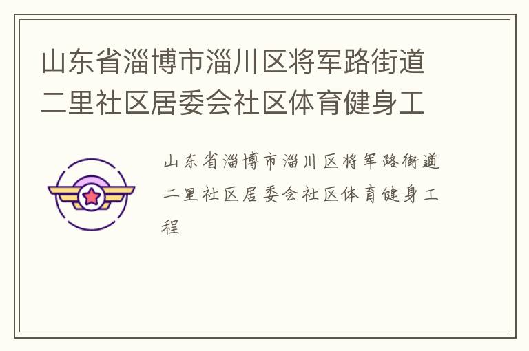 山東省淄博市淄川區(qū)將軍路街道二里社區(qū)居委會社區(qū)體育健身工程