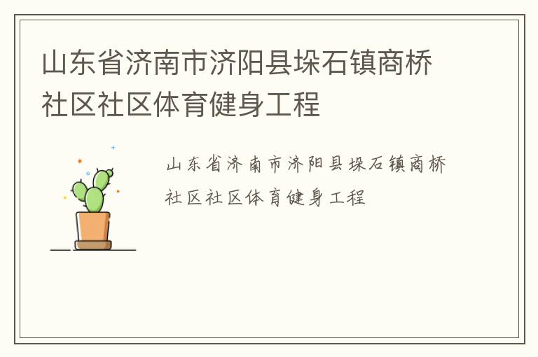 山東省濟(jì)南市濟(jì)陽縣垛石鎮(zhèn)商橋社區(qū)社區(qū)體育健身工程