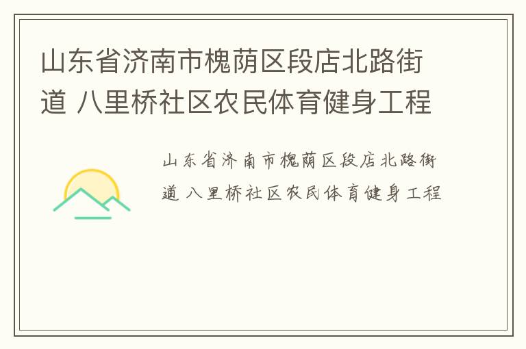 山東省濟(jì)南市槐蔭區(qū)段店北路街道 八里橋社區(qū)農(nóng)民體育健身工程