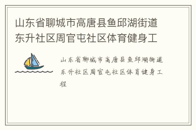 山東省聊城市高唐縣魚邱湖街道東升社區(qū)周官屯社區(qū)體育健身工程